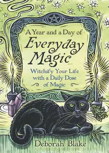 A Year and a Day of Everyday Magic: Witchify Your Life with a Daily Dose of Magic (Everyday Witchcraft)