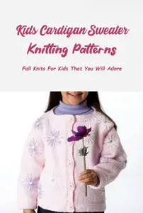 Kids Cardigan Sweater Knitting Patterns: Fall Knits For Kids That You Will Adore