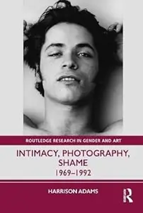 Intimacy, Photography, Shame: 1969–1992