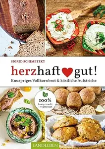 herzhaft gut!: Knuspriges Vollkornbrot & köstliche Aufstriche