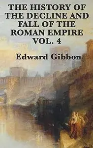 The History of the Decline and Fall of the Roman Empire Vol. 4