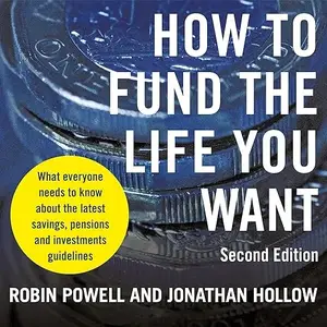 How to Fund the Life You Want: What Everyone Needs to Know about Savings, Pensions and Investments (Second Edition) [Audiobook]