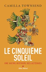 Le Cinquième Soleil : Une autre histoire des Aztèques - Camilla Townsend