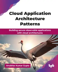 Cloud Application Architecture Patterns: Building secure observable applications with cloud architectures (English Edition)