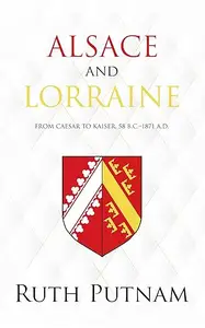 Alsace and Lorraine: From Caesar to Kaiser, 58 B.C.-1871 A.D.