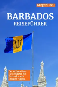 Barbados Reiseführer: Ultimativer Barbados Reiseführer 2024 mit detaillierter Reisekarte (German Edition)