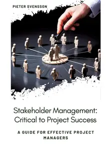 Stakeholder Management: Critical to Project Success: A Guide for Effective Project Managers