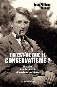 Jean-Philippe Vincent, "Qu'est-ce que le conservatisme ?: Histoire intellectuelle d'une idée politique"