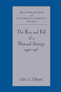 The Rise and Fall of a National Strategy: The UK and the European Community: Volume 1