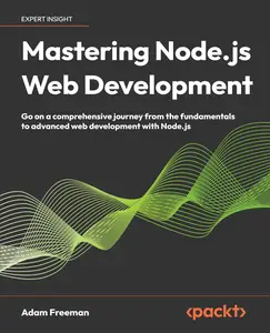 Mastering Node.js Web Development: Go on a comprehensive journey from the fundamentals to advanced