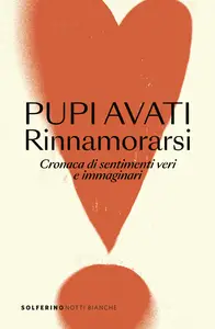Rinnamorarsi. Cronaca di sentimenti veri e immaginari - Pupi Avati