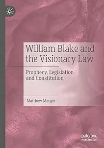 William Blake and the Visionary Law: Prophecy, Legislation and Constitution