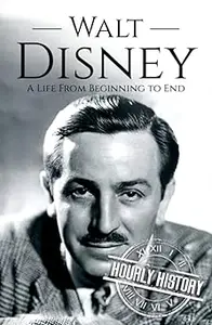 Walt Disney: A Life from Beginning to End