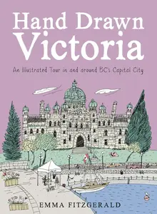 Hand Drawn Victoria: An Illustrated Tour in and around BC's Capital City