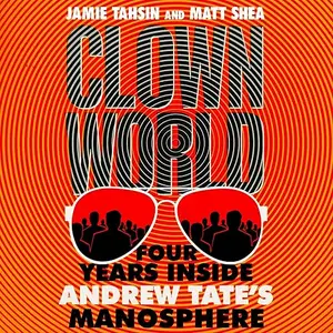 Clown World: Four Years inside Andrew Tate's Manosphere [Audiobook]