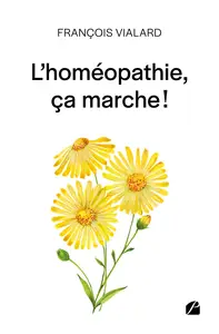 L'homéopathie, ça marche ! - Francois Vialard