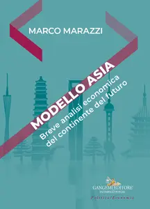 Modello Asia. Breve analisi economica del continente del futuro - Marco Marazzi