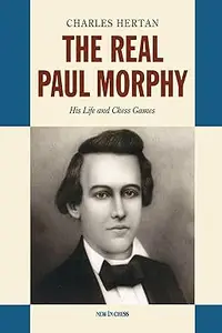 The Real Paul Morphy: His Life and Chess Games