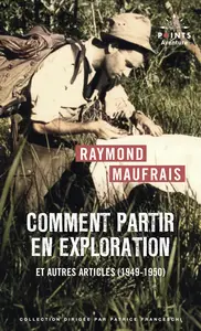 Comment partir en exploration : Et autres articles (1949-1950) - Raymond Maufrais