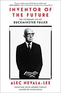 Inventor of the Future: The Visionary Life of Buckminster Fuller