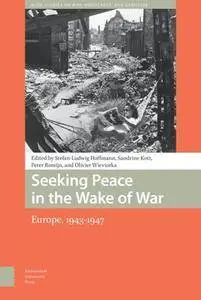 Seeking Peace in the Wake of War : Europe, 1943-1947