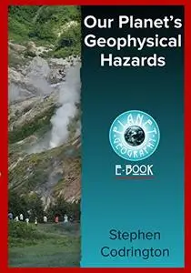 Our Planet's Geophysical Hazards (Planet Geography Book 7)