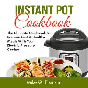 «Instant Pot Cookbook: The Ultimate Cookbook To Prepare Fast & Healthy Meals With Your Electric Pressure Cooker» by Mike