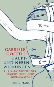 Gabriele Goettle - Haupt- und Nebenwirkungen - Zur Katastrophe des Gesundheits- und Sozialsystems