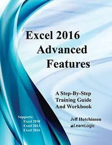 Excel 2016 Advanced Features: Supports Excel 2010, 2013, and 2016 (Excel 2016 Level 3)