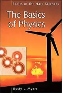 The Basics of Physics (Basics of the Hard Sciences)