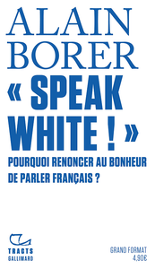 «Speak White !» Pourquoi renoncer au bonheur de parler français ? - Alain Borer