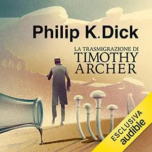 «La trasmigrazione di Timothy Archer꞉ Trilogia di Valis 3» by Philip K. Dick