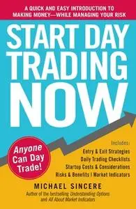 «Start Day Trading Now: A Quick and Easy Introduction to Making Money While Managing Your Risk» by Michael Sincere