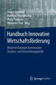 Handbuch Innovative Wirtschaftsförderung: Moderne Konzepte kommunaler Struktur- und Entwicklungspolitik