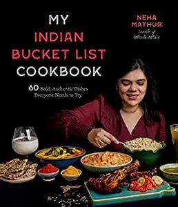 My Indian Bucket List Cookbook: 60 Bold, Authentic Dishes Everyone Needs to Try