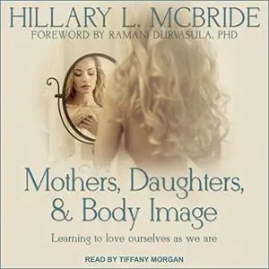 Mothers, Daughters, and Body Image: Learning to Love Ourselves as We Are [Audiobook]