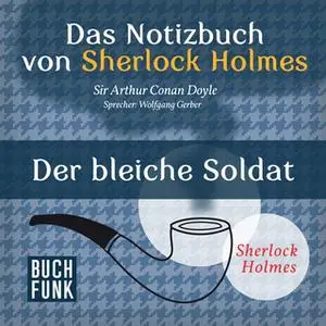 «Das Notizbuch von Sherlock Holmes: Der bleiche Soldat» by Sir Arthur Conan Doyle