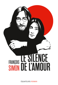Le silence de l'amour. Les années Lennon au Japon - François Simon