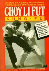 Choy Li Fut Kung-Fu. The Dynamic Fighting Art Descended From the Monks of the Shaolin Temple