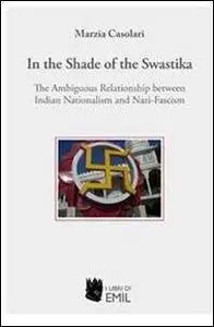 In the Shadow of the Swastika: The Relationships Between Indian Radical Nationalism, Italian Fascism and Nazism