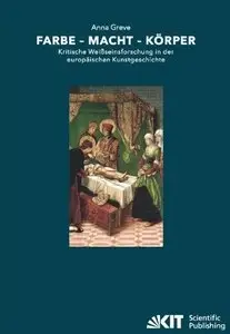 Farbe - Macht - Körper : Kritische Weißseinsforschung in der europäischen Kunstgeschichte (Repost)