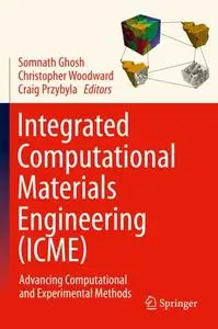 Integrated Computational Materials Engineering (ICME): Advancing Computational and Experimental Methods