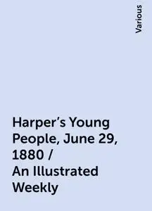 «Harper's Young People, June 29, 1880 / An Illustrated Weekly» by Various