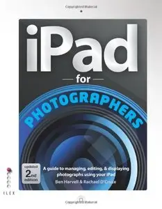 iPad For Photographers: A Guide to Managing, Editing, & Displaying Photographs Using Your iPad