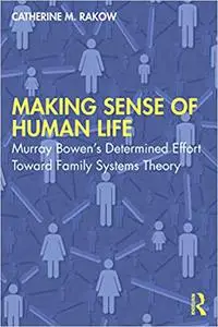 Making Sense of Human Life: Murray Bowen's Determined Effort Toward Family Systems Theory