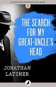 «The Search for My Great-Uncle's Head» by Jonathan Latimer