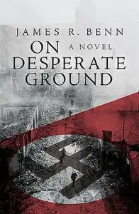 «On Desperate Ground» by James R Benn