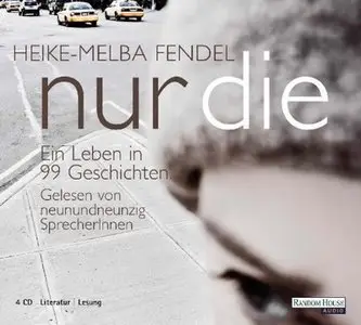Heike-Melba Fendel - Nur die: Ein Leben in 99 Geschichten