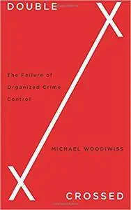 Double Crossed: The Failure of Organized Crime Control