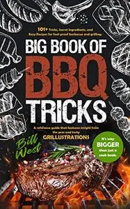 Big Book of BBQ Tricks: 101+ Tricks, Secret Ingredients and Easy Recipes for Foolproof Barbecue & Grilling